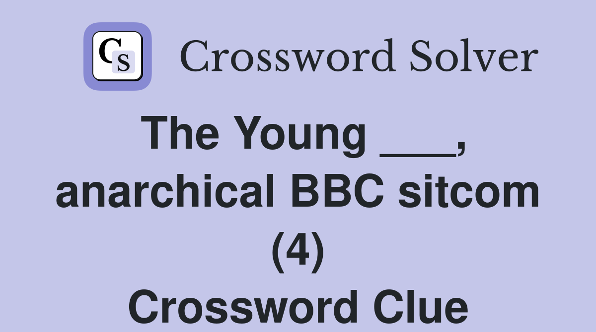 The Young ___, anarchical BBC sitcom (4) Crossword Clue