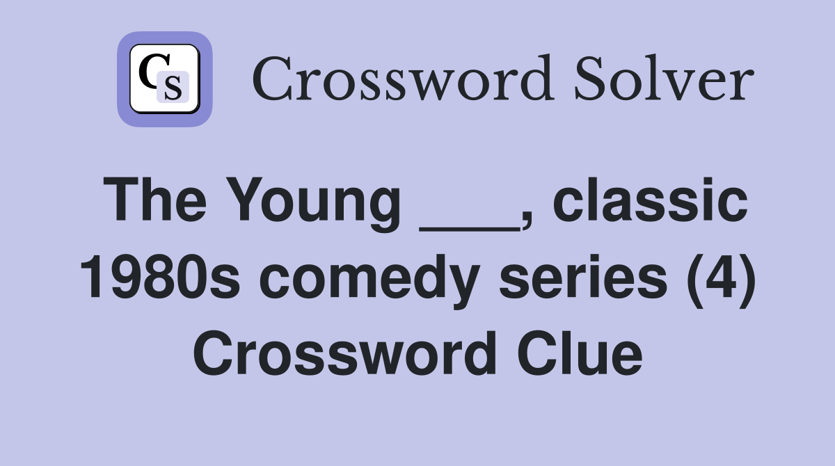The Young ___, classic 1980s comedy series (4) Crossword Clue