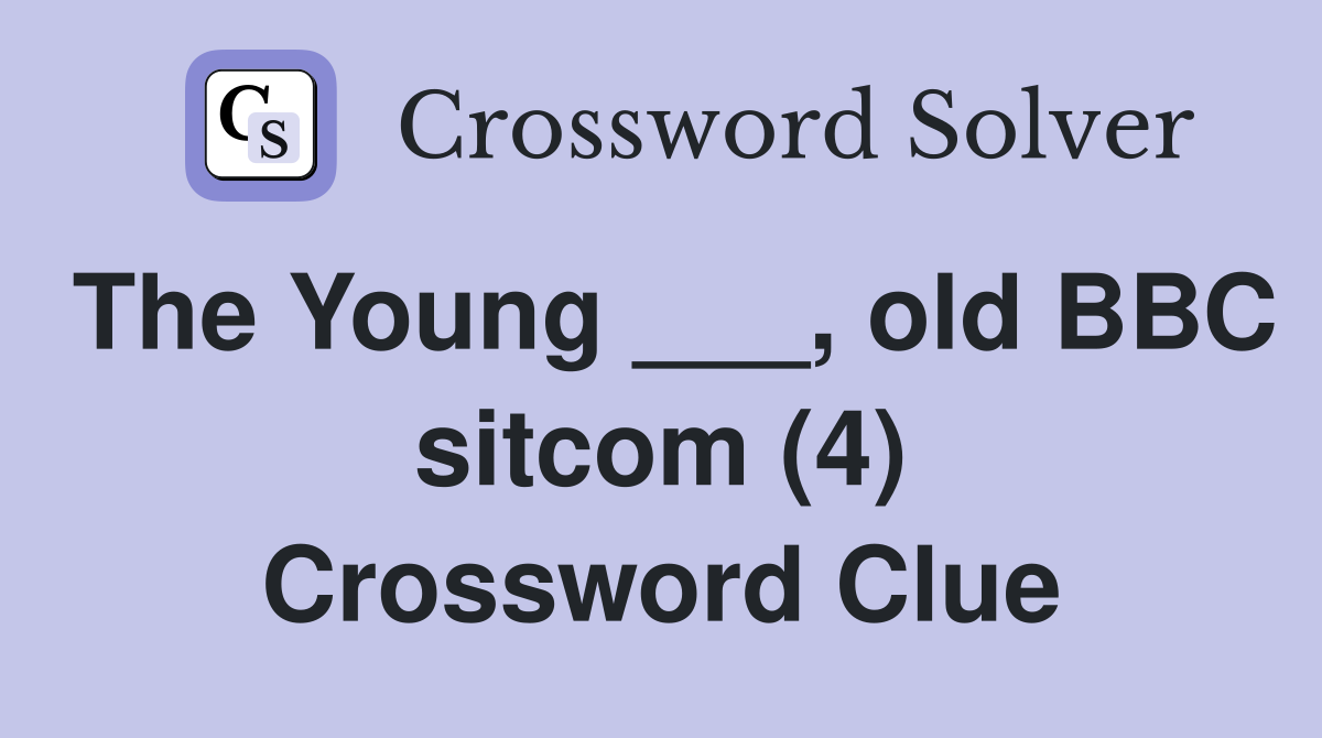 The Young ___, old BBC sitcom (4) Crossword Clue