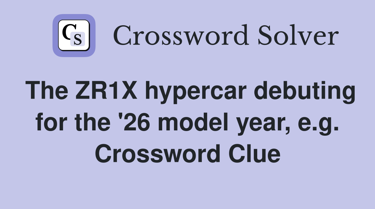 The ZR1X hypercar debuting for the '26 model year, e.g. Crossword Clue