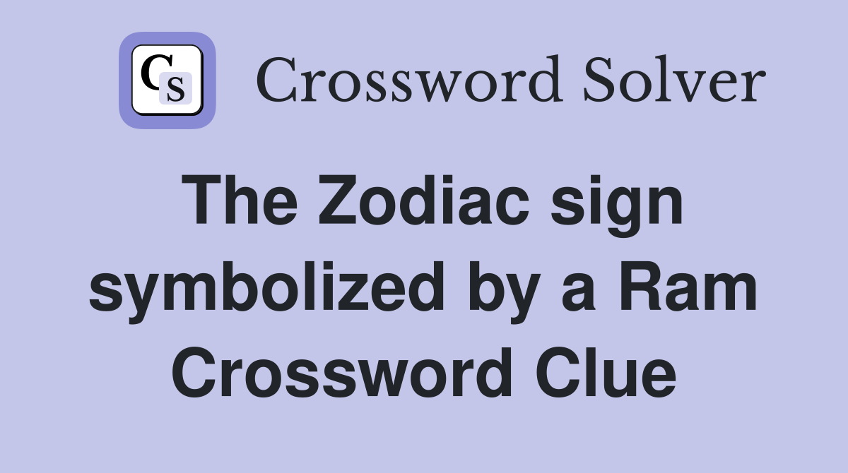 The Zodiac sign symbolized by a Ram Crossword Clue