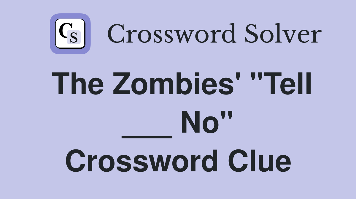 The Zombies' "Tell ___ No" Crossword Clue