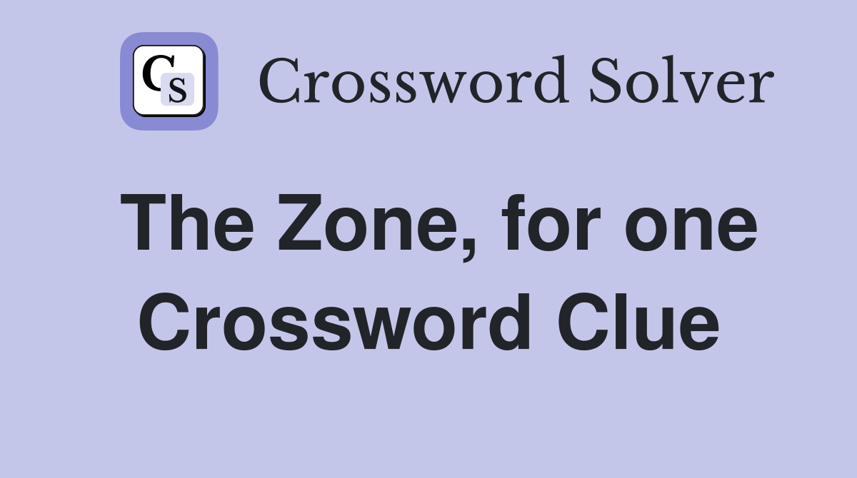 The Zone, for one Crossword Clue