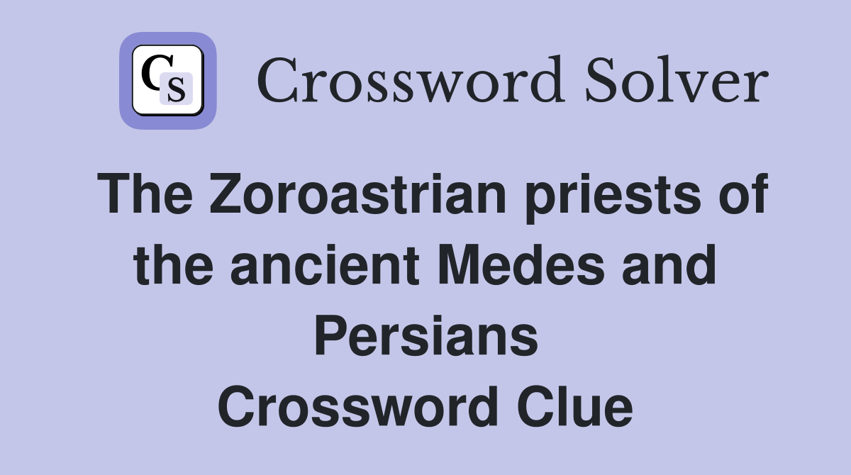 The Zoroastrian priests of the ancient Medes and Persians Crossword Clue