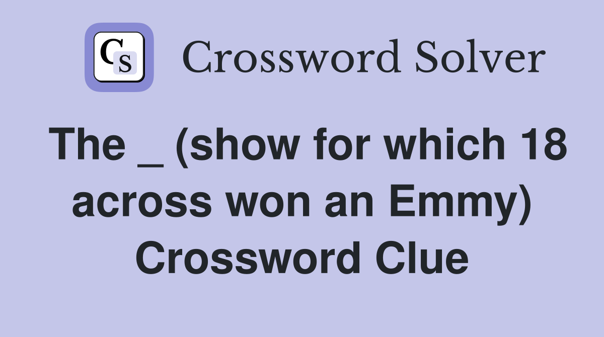 The _ (show for which 18 across won an Emmy) Crossword Clue