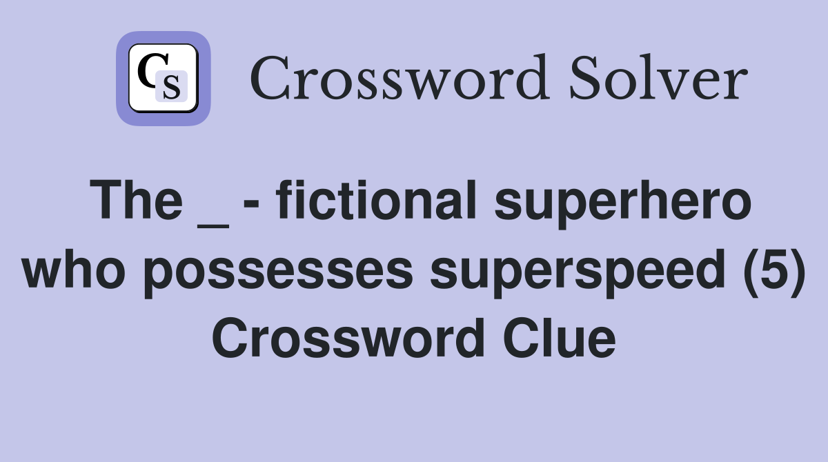 The _ - fictional superhero who possesses superspeed (5) Crossword Clue