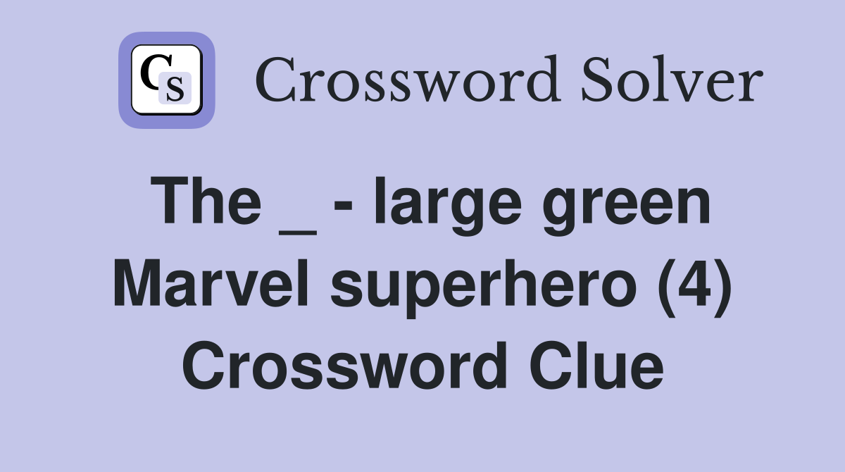 The _ - large green Marvel superhero (4) Crossword Clue
