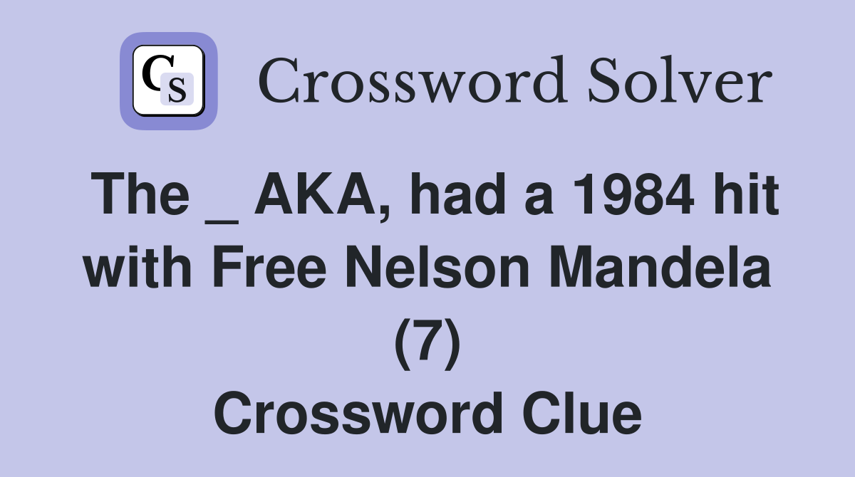 The _ AKA, had a 1984 hit with Free Nelson Mandela (7) Crossword Clue