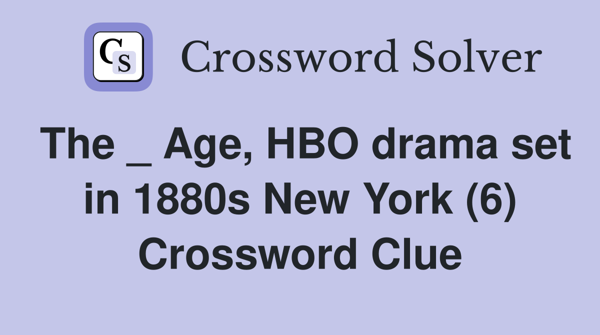 The _ Age, HBO drama set in 1880s New York (6) Crossword Clue
