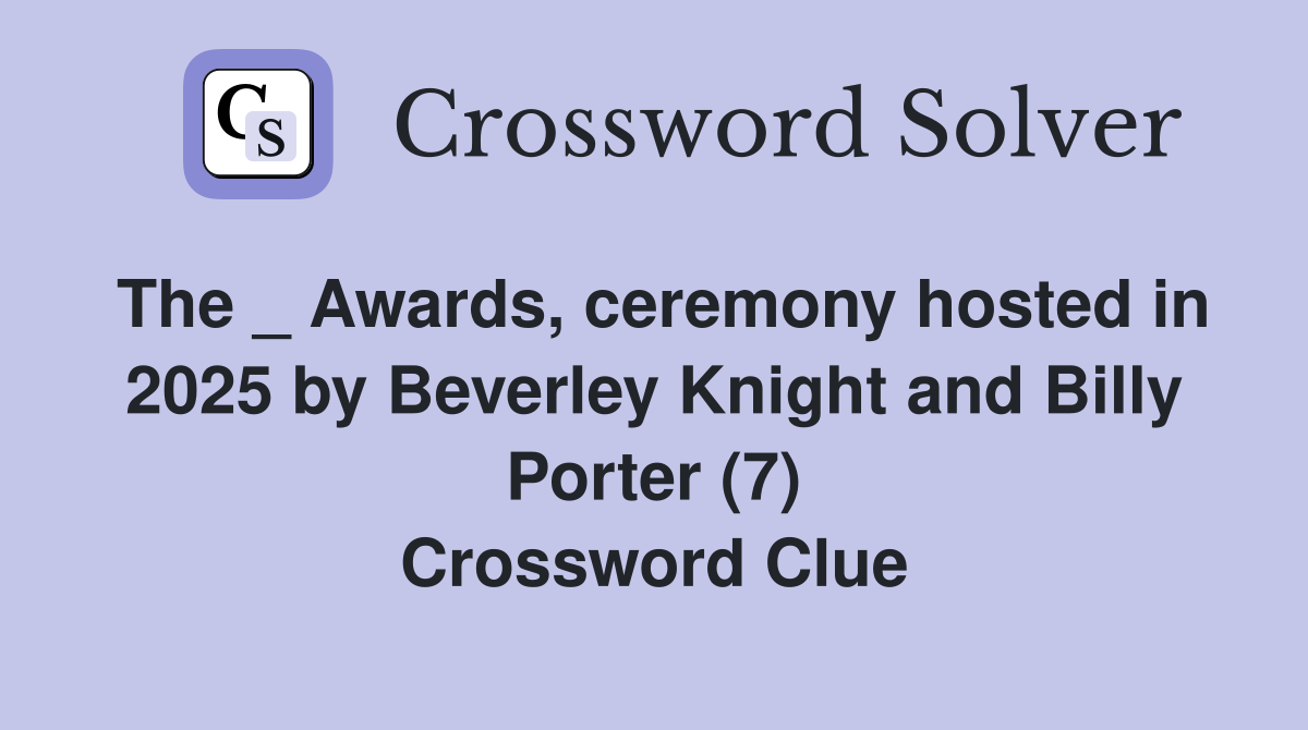 The _ Awards, ceremony hosted in 2025 by Beverley Knight and Billy Porter (7) Crossword Clue
