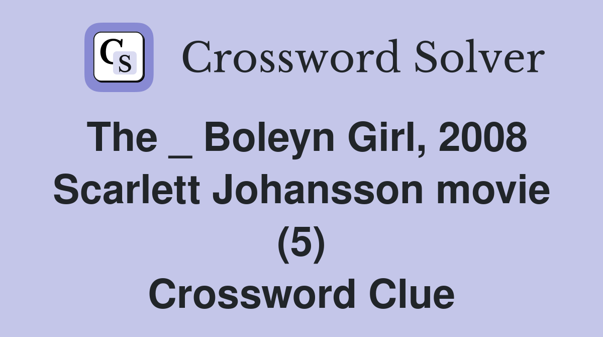 The _ Boleyn Girl, 2008 Scarlett Johansson movie (5) Crossword Clue