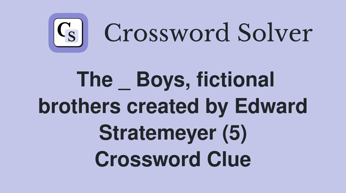 The _ Boys, fictional brothers created by Edward Stratemeyer (5) Crossword Clue