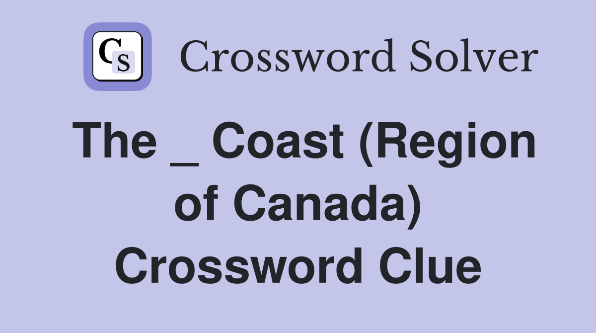 The _ Coast (Region of Canada) Crossword Clue