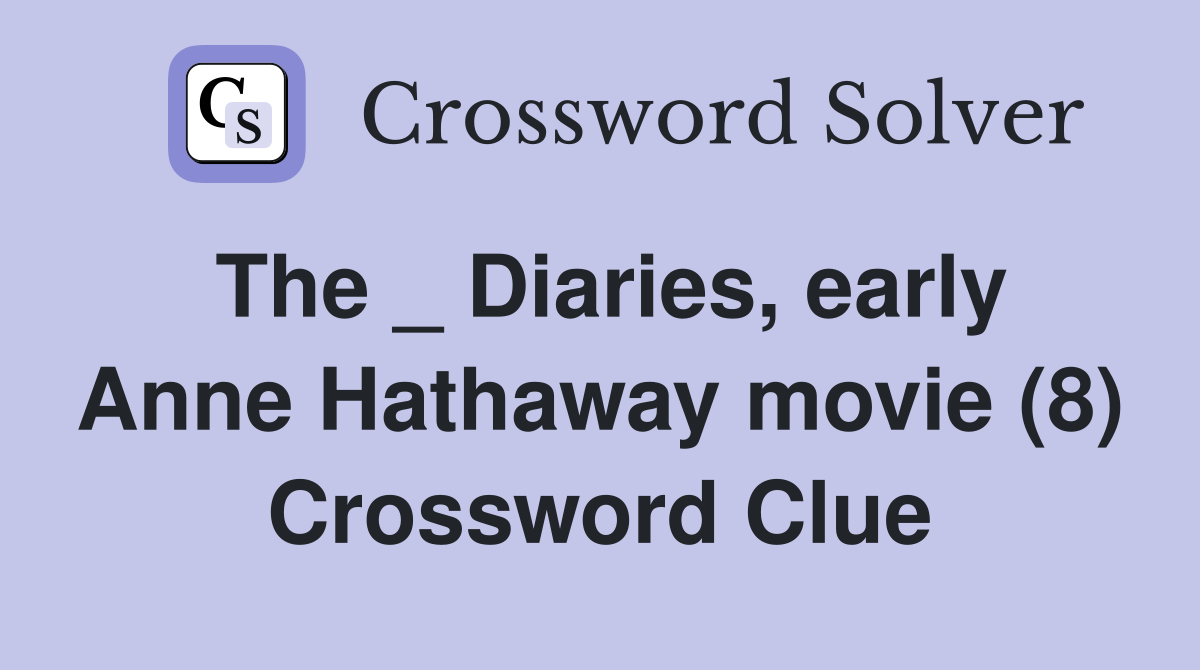 The _ Diaries, early Anne Hathaway movie (8) Crossword Clue