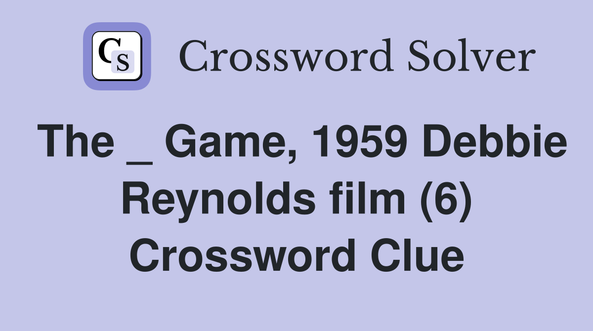 The _ Game, 1959 Debbie Reynolds film (6) Crossword Clue