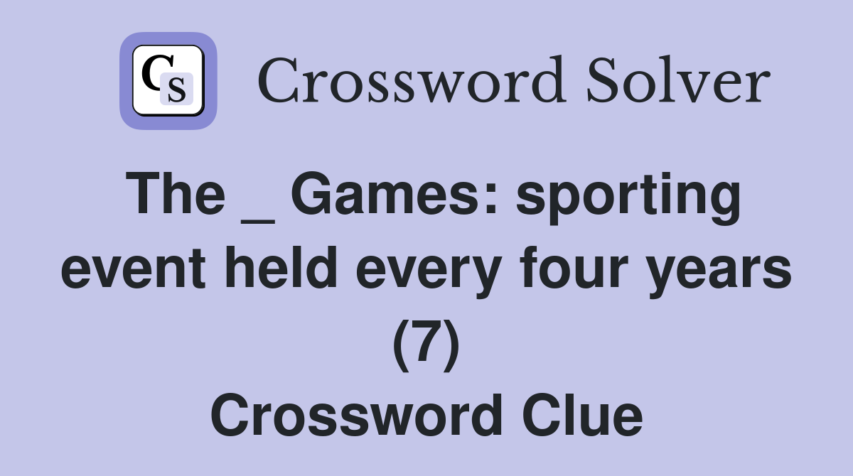 The _ Games: sporting event held every four years (7) Crossword Clue