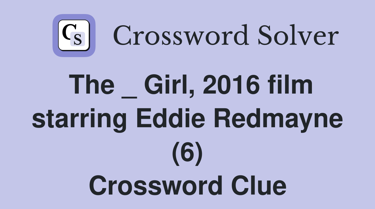 The _ Girl, 2016 film starring Eddie Redmayne (6) Crossword Clue