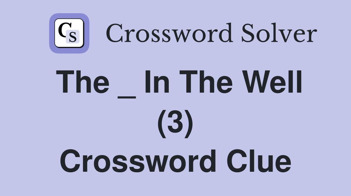 The _ In The Well (3) Crossword Clue