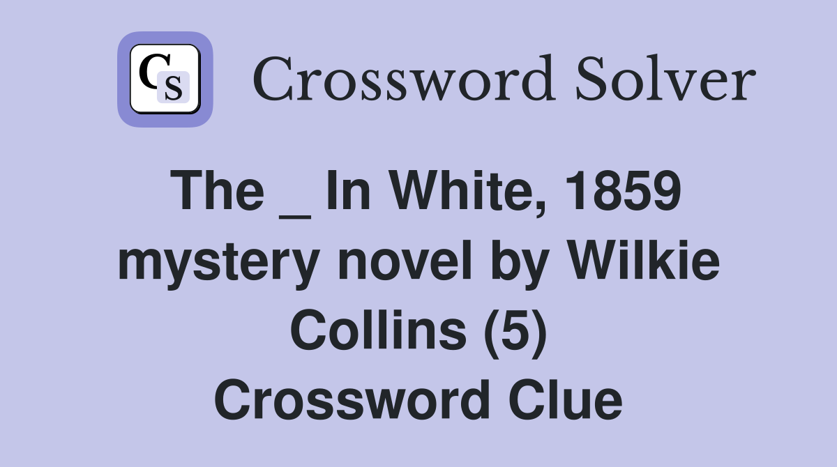 The _ In White, 1859 mystery novel by Wilkie Collins (5) Crossword Clue