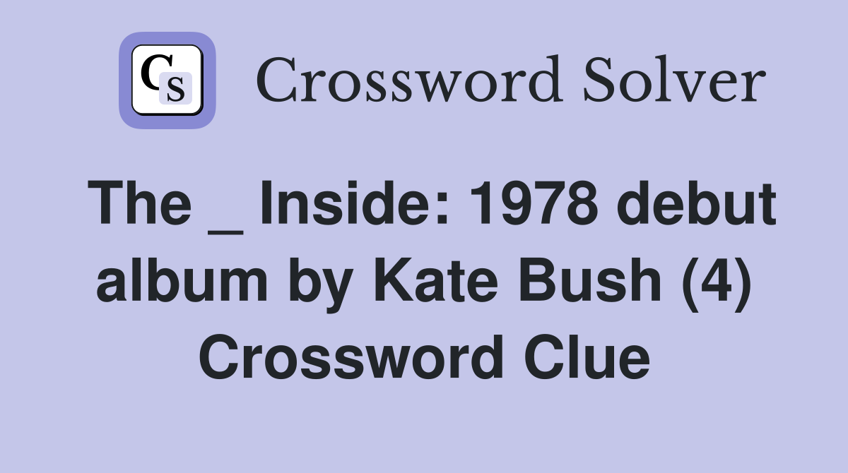 The _ Inside: 1978 debut album by Kate Bush (4) Crossword Clue