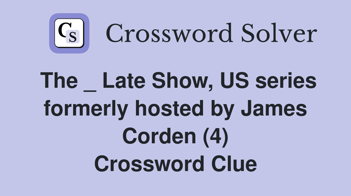 The _ Late Show, US series formerly hosted by James Corden (4) Crossword Clue