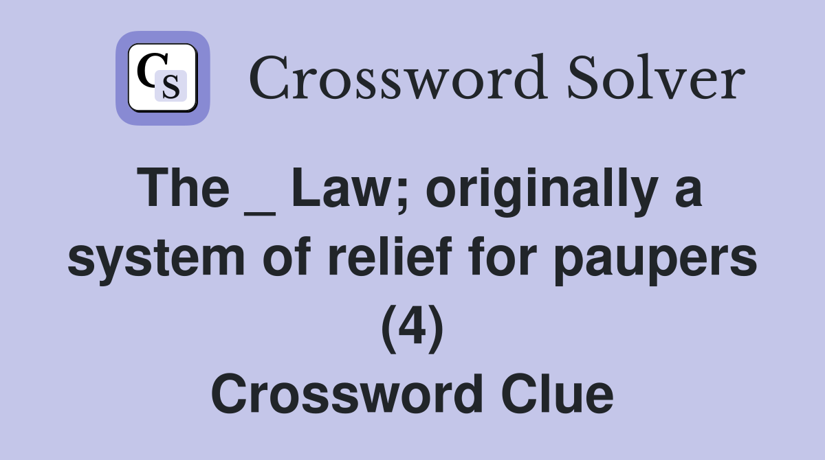 The _ Law; originally a system of relief for paupers (4) Crossword Clue