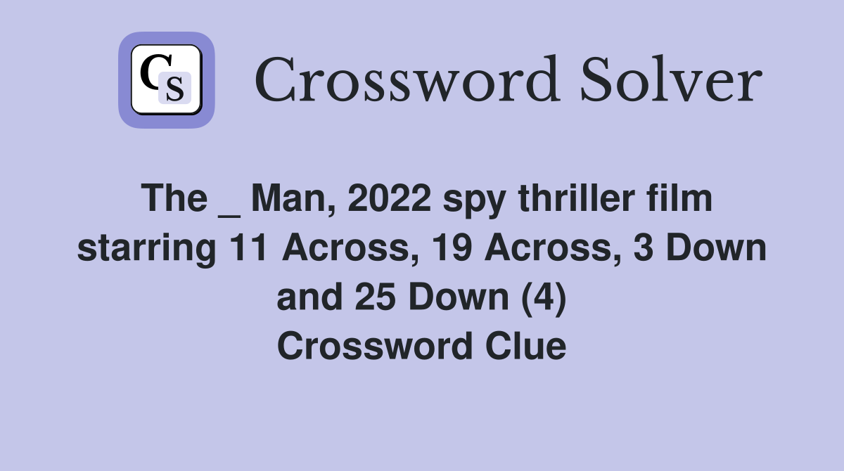 The _ Man, 2022 spy thriller film starring 11 Across, 19 Across, 3 Down and 25 Down (4) Crossword Clue