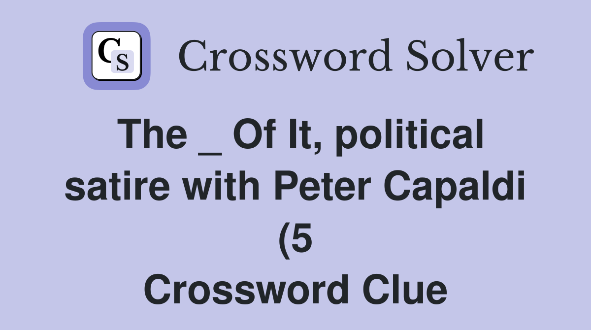 The Of It political satire with Peter Capaldi (5) Crossword Clue The Of It political satire with Peter Capaldi (5) Crossword Clue