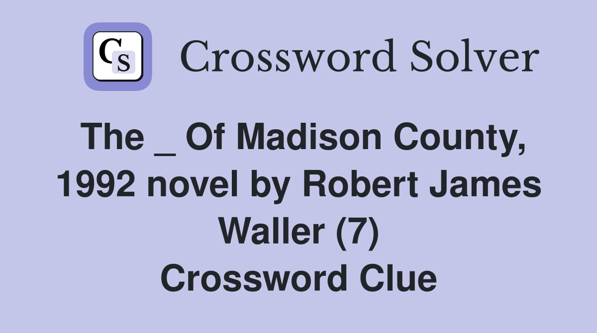 The _ Of Madison County, 1992 novel by Robert James Waller (7) Crossword Clue