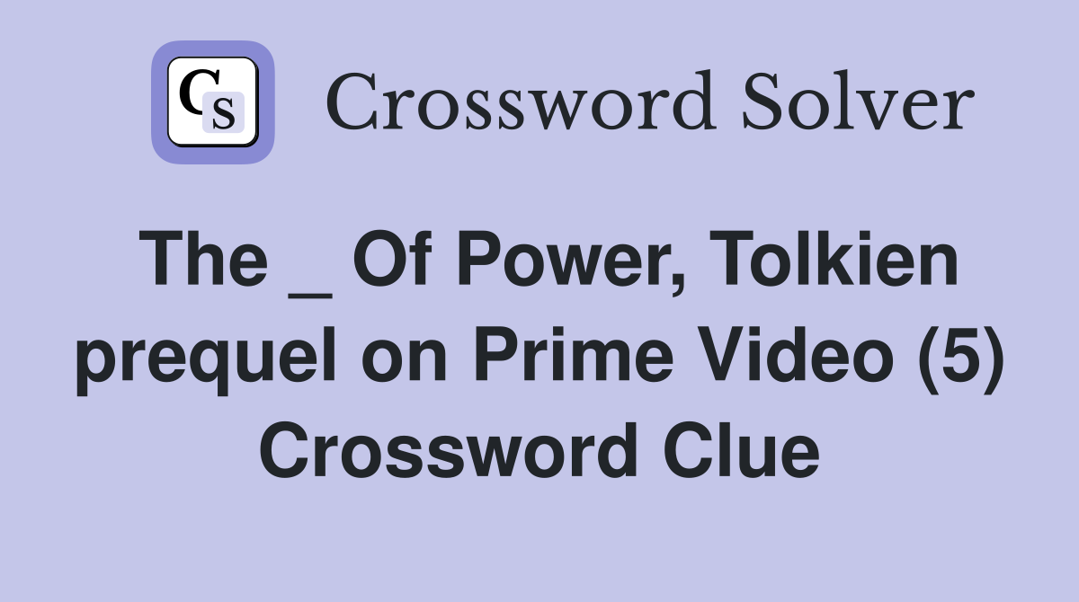 The _ Of Power, Tolkien prequel on Prime Video (5) Crossword Clue