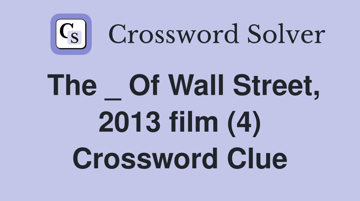 The _ Of Wall Street, 2013 film (4) Crossword Clue
