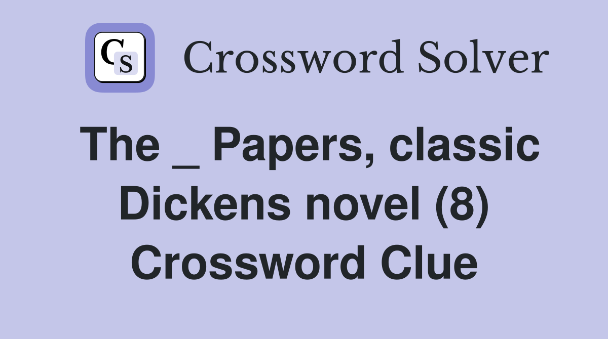 The _ Papers, classic Dickens novel (8) Crossword Clue