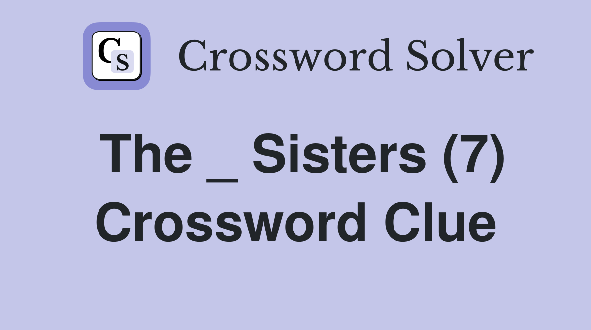 The _ Sisters (7) Crossword Clue