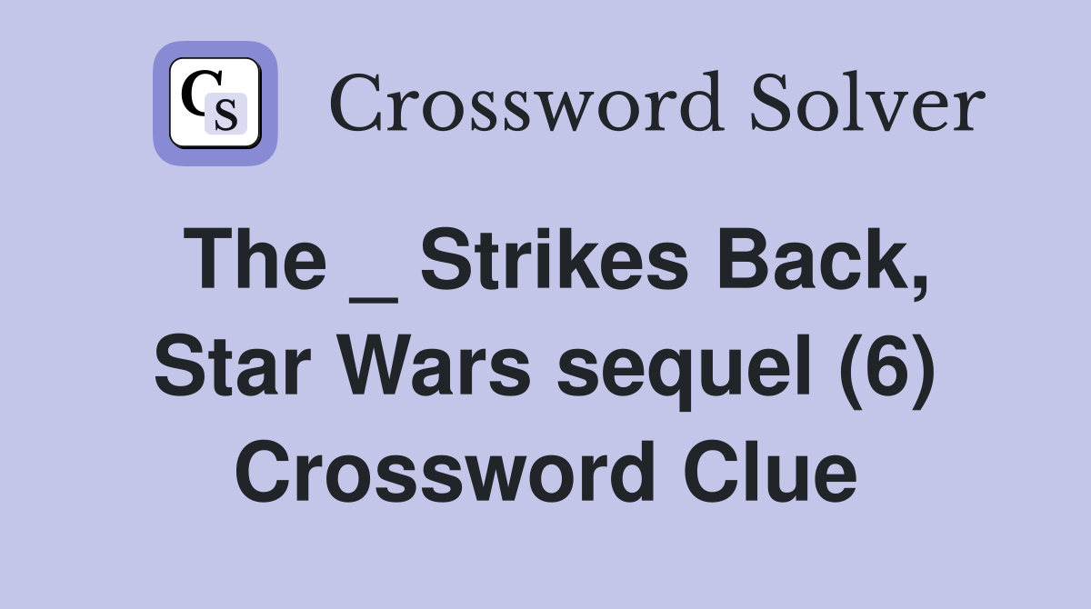 The _ Strikes Back, Star Wars sequel (6) Crossword Clue