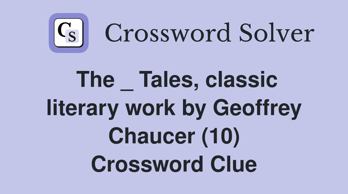 The _ Tales, classic literary work by Geoffrey Chaucer (10) Crossword Clue