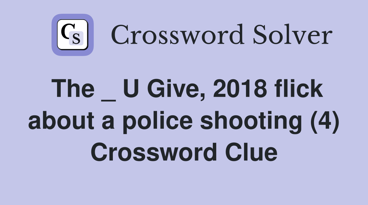 The _ U Give, 2018 flick about a police shooting (4) Crossword Clue