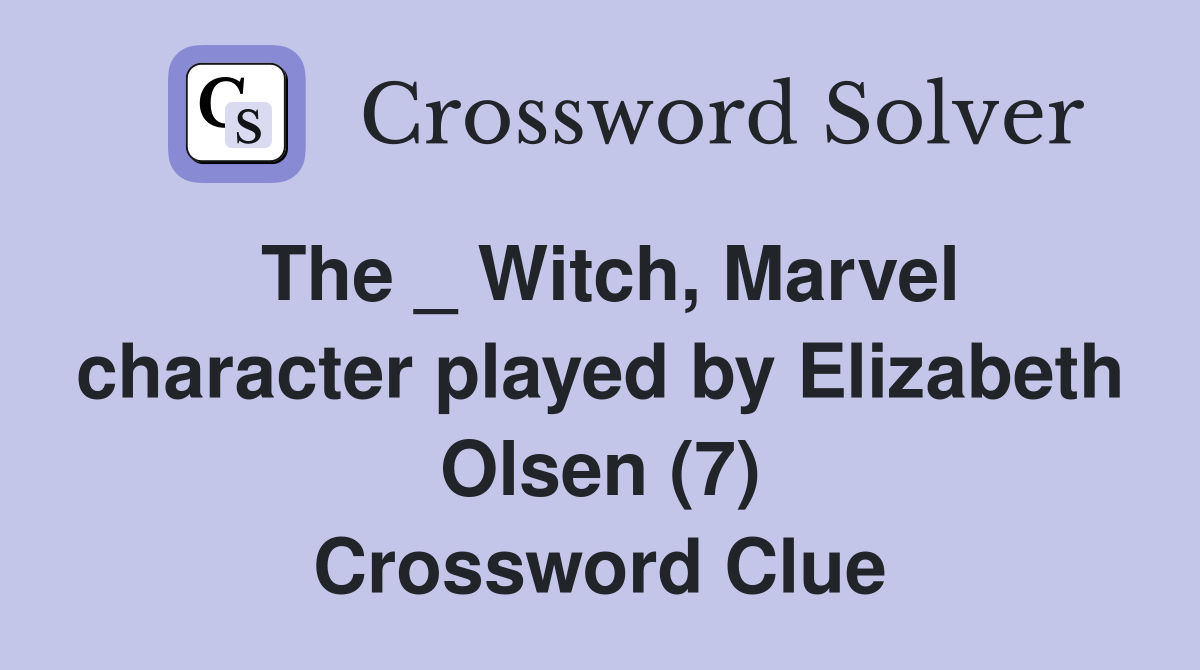 The _ Witch, Marvel character played by Elizabeth Olsen (7) Crossword Clue