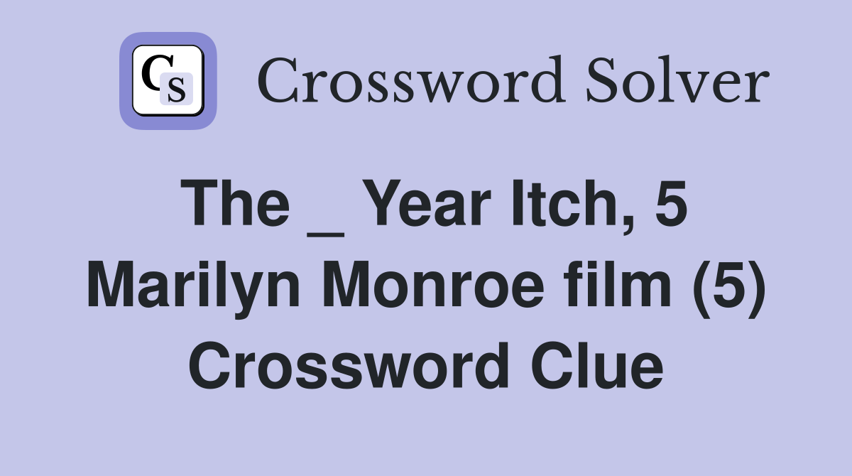 The _ Year Itch, 5 Marilyn Monroe film (5) Crossword Clue