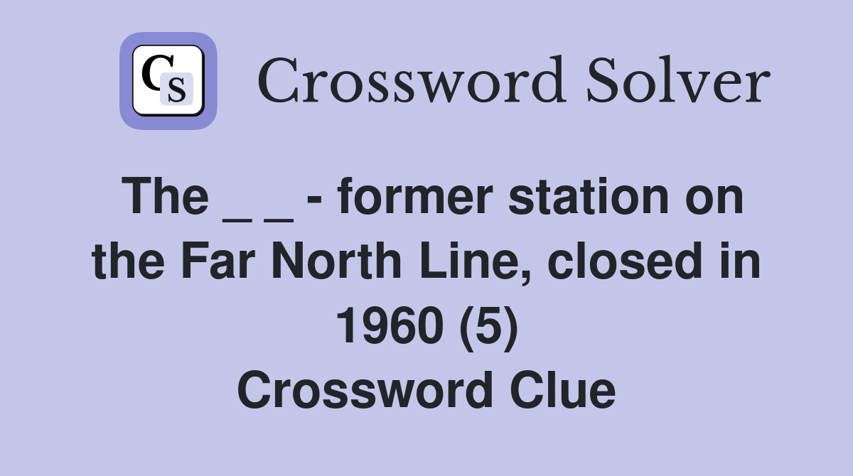 The _ _ - former station on the Far North Line, closed in 1960 (5) Crossword Clue