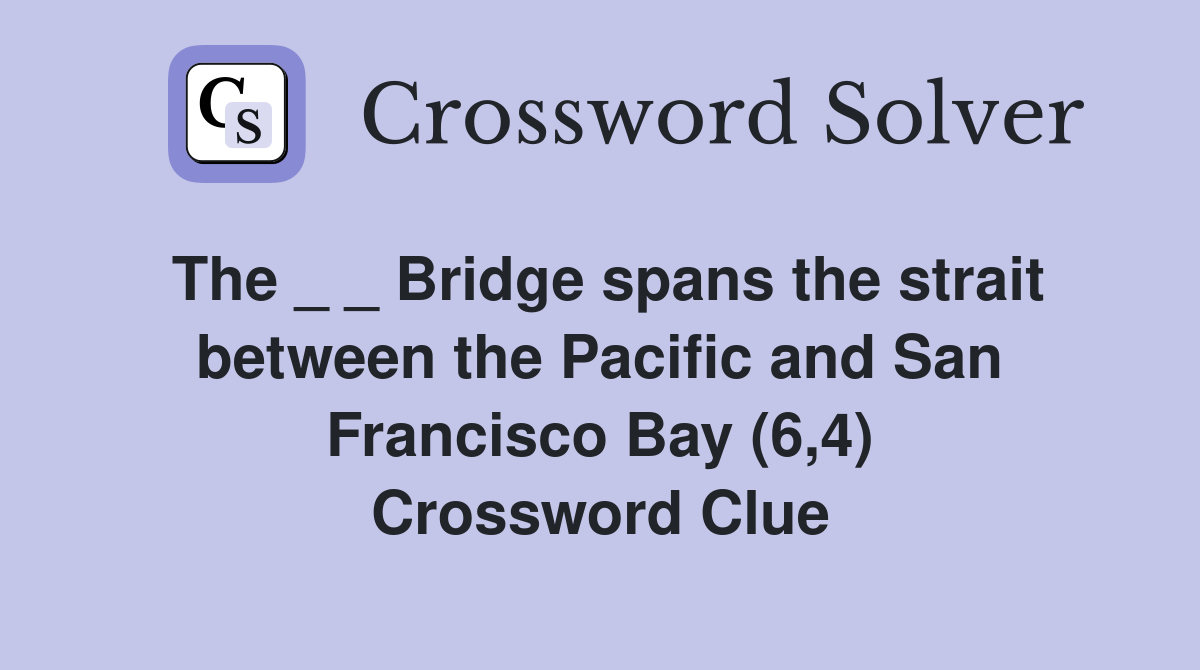 The _ _ Bridge spans the strait between the Pacific and San Francisco Bay (6,4) Crossword Clue