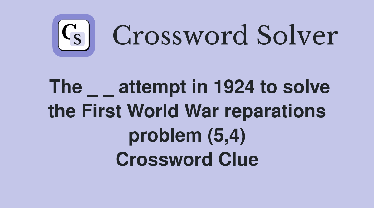 The _ _ attempt in 1924 to solve the First World War reparations problem (5,4) Crossword Clue