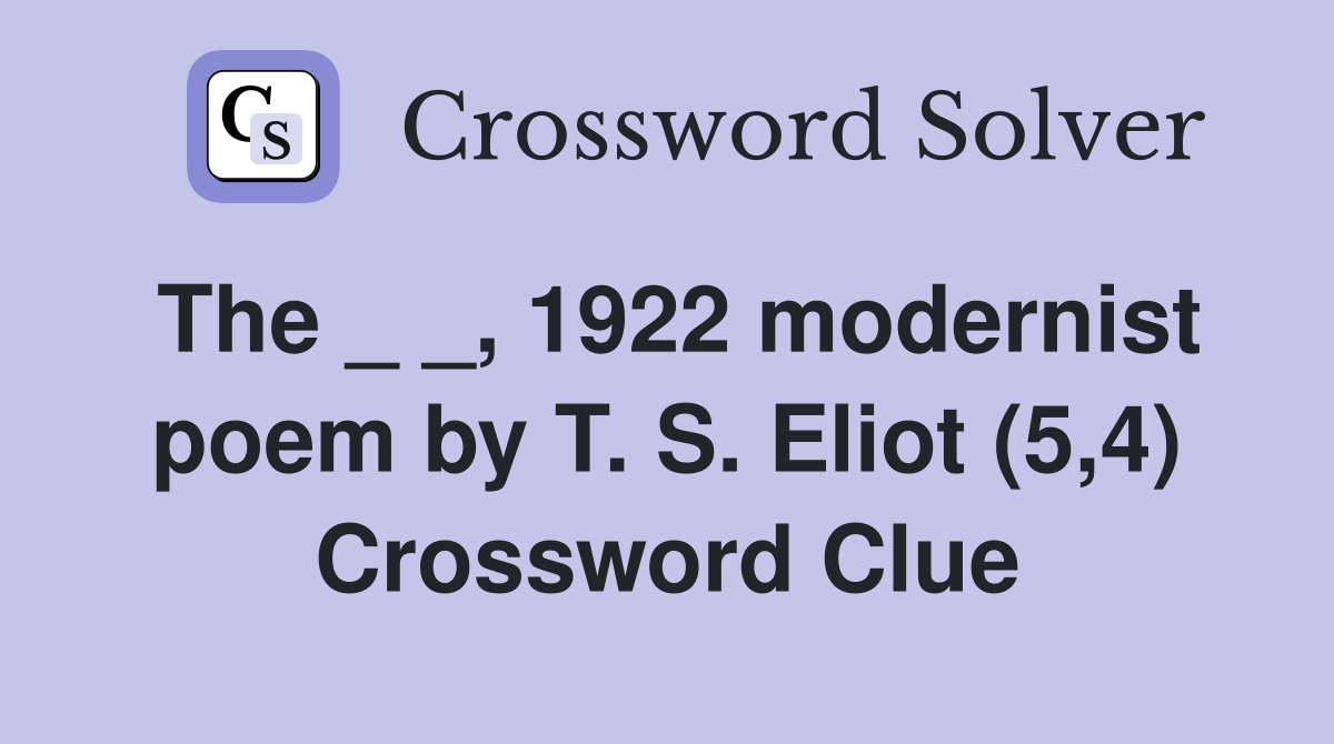 The _ _, 1922 modernist poem by T. S. Eliot (5,4) Crossword Clue