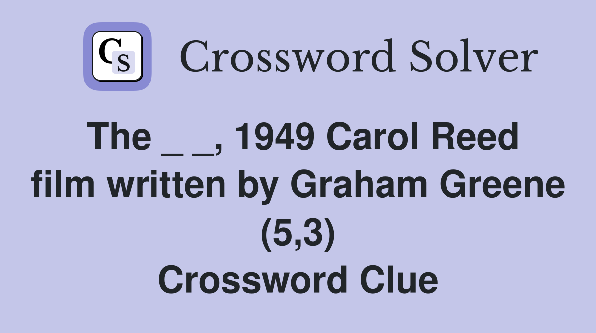 The _ _, 1949 Carol Reed film written by Graham Greene (5,3) Crossword Clue
