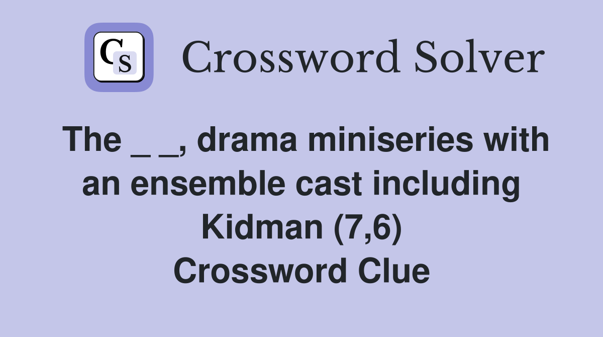 The _ _, drama miniseries with an ensemble cast including Kidman (7,6) Crossword Clue