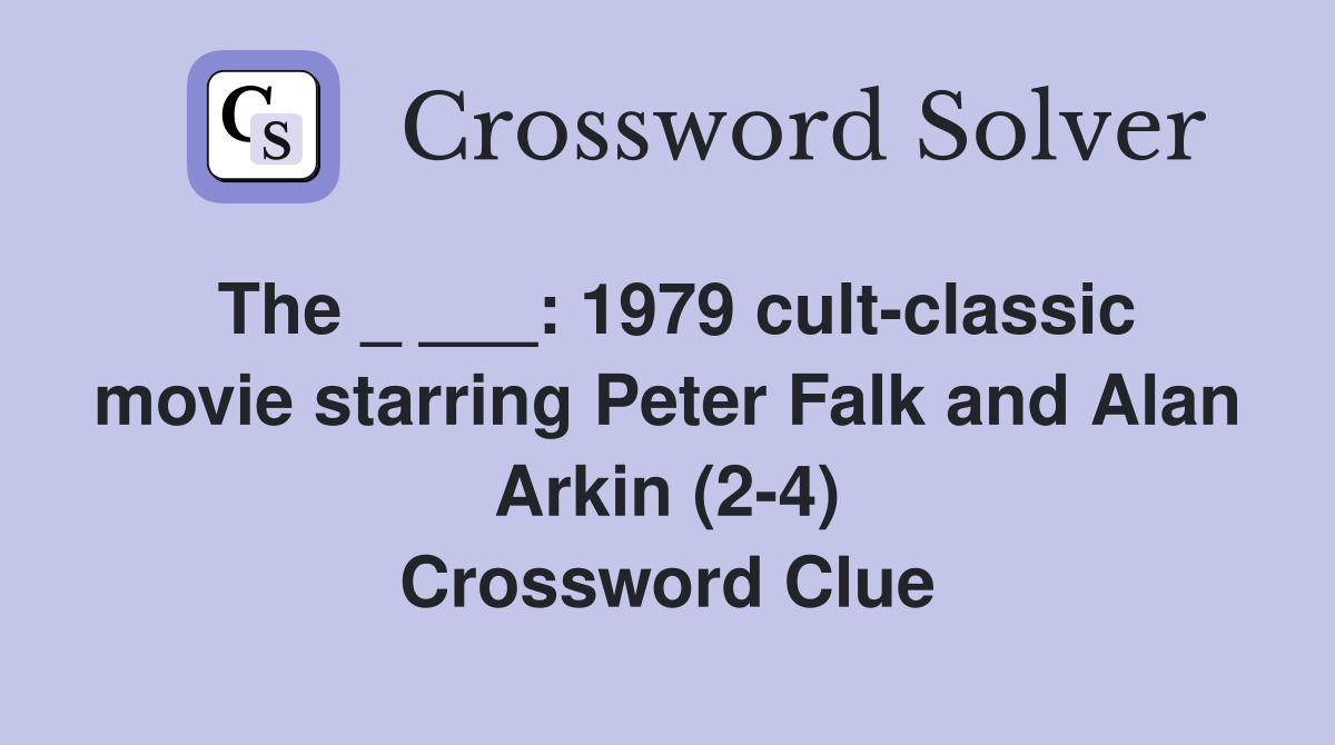 The _ ___: 1979 cult-classic movie starring Peter Falk and Alan Arkin (2-4) Crossword Clue