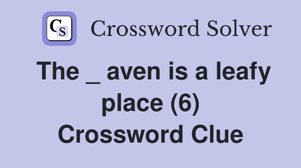 The _ aven is a leafy place (6) Crossword Clue