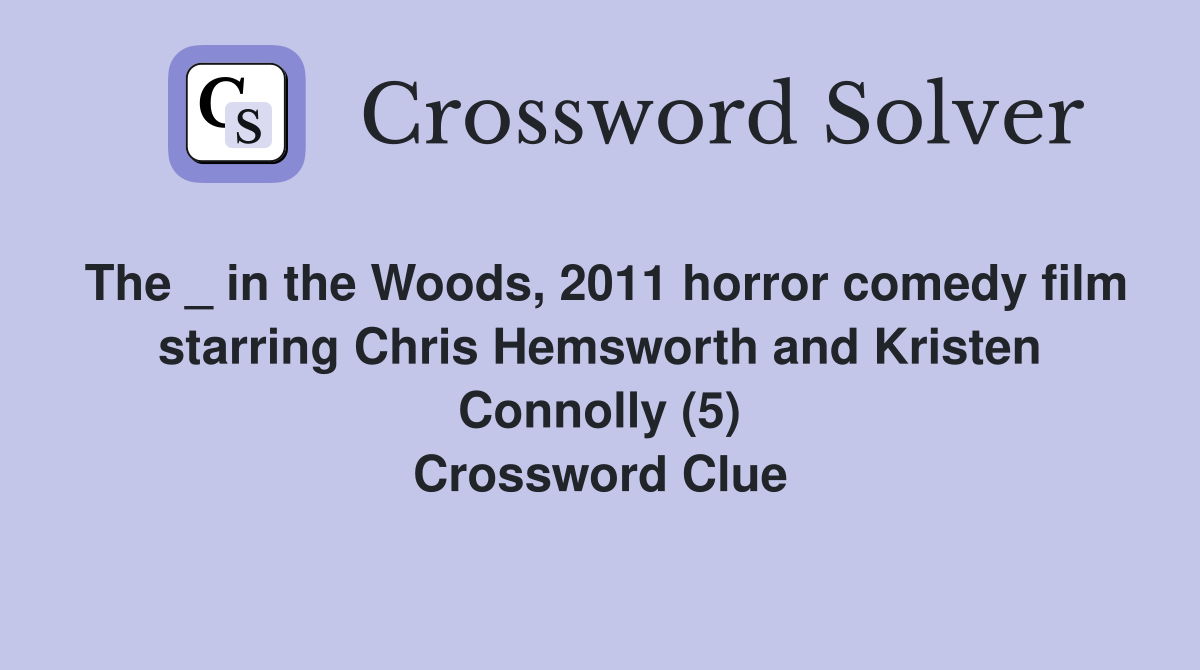 The _ in the Woods, 2011 horror comedy film starring Chris Hemsworth and Kristen Connolly (5) Crossword Clue