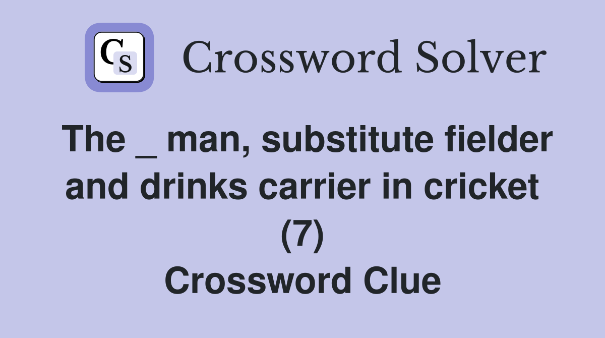The _ man, substitute fielder and drinks carrier in cricket (7) Crossword Clue