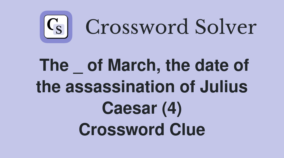 The _ of March, the date of the assassination of Julius Caesar (4) Crossword Clue