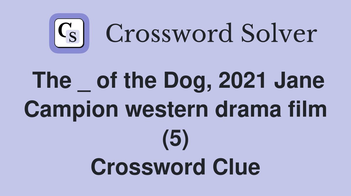 The _ of the Dog, 2021 Jane Campion western drama film (5) Crossword Clue